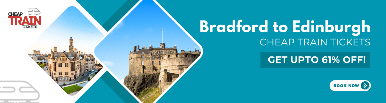 Bradford to EdinburghCheap Train Ticket