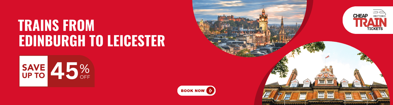 Edinburgh to LeicesterCheap Train Ticket