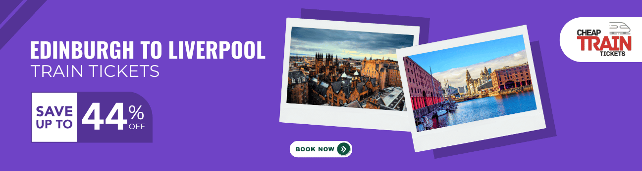 Edinburgh to LiverpoolCheap Train Ticket