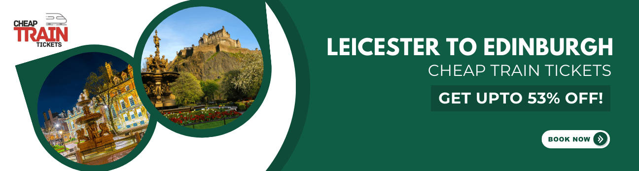 Leicester to EdinburghCheap Train Ticket