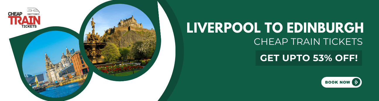 Liverpool to EdinburghCheap Train Ticket