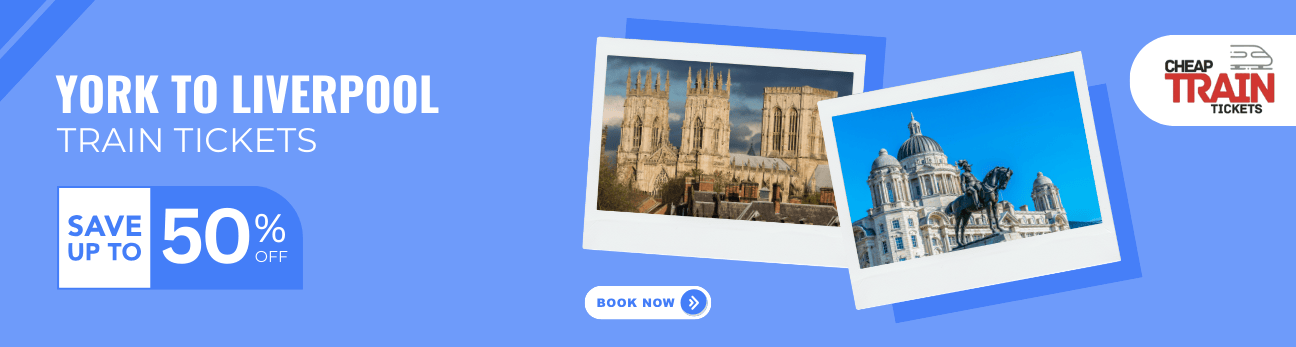 York to LiverpoolCheap Train Ticket